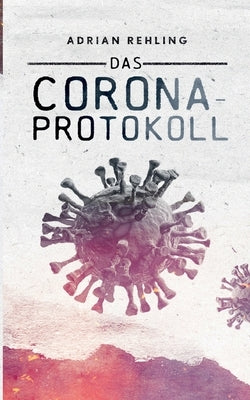 Das Corona-Protokoll by Rehling, Adrian