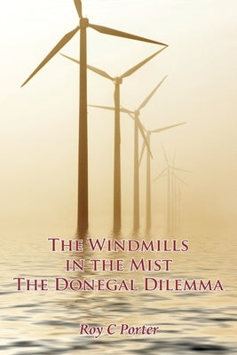 The Windmills in the Mist: The Donegal Dilemma by Porter, Roy C.
