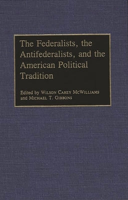 The Federalists, the Antifederalists, and the American Political Tradition by McWilliams, Wilson Carey