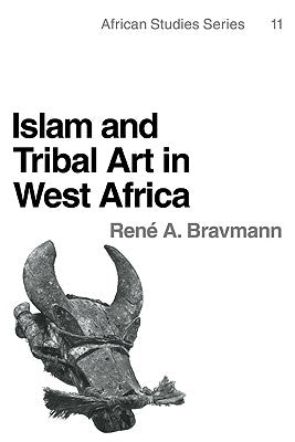 Islam and Tribal Art in West Africa by Bravmann, René a.
