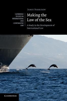 Making the Law of the Sea: A Study in the Development of International Law by Harrison, James