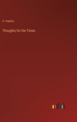 Thoughts for the Times by Haweis, H.
