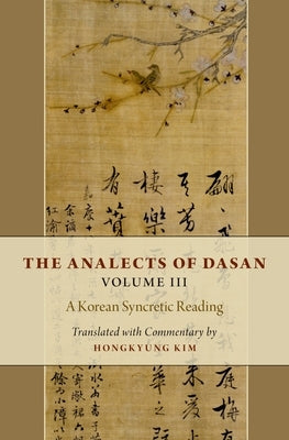 The Analects of Dasan, Volume III: A Korean Syncretic Reading by Kim, Hongkyung