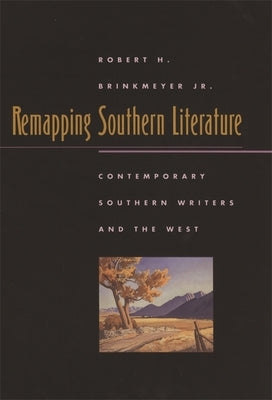 Remapping Southern Literature: Contemporary Southern Writers and the West by Brinkmeyer, Robert H., Jr.