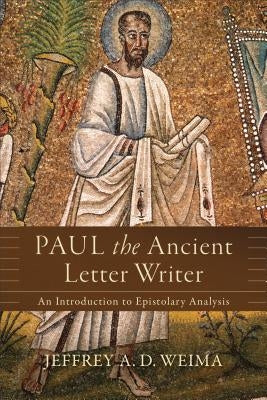 Paul the Ancient Letter Writer: An Introduction to Epistolary Analysis by Weima, Jeffrey A. D.