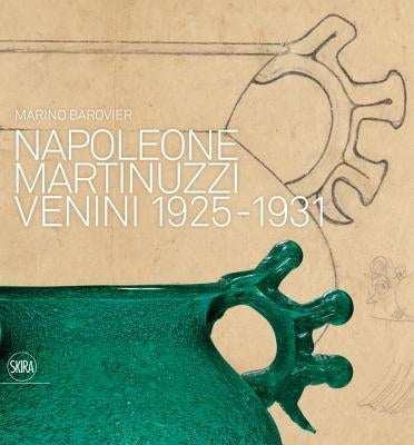 Napoleone Martinuzzi: Venini 1925-1931 by Barovier, Marino