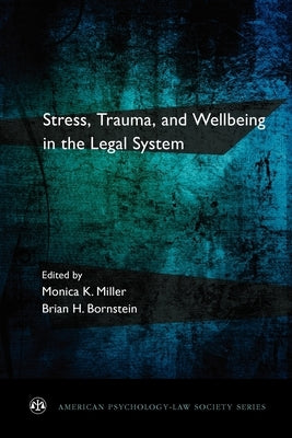 Stress, Trauma, and Wellbeing in the Legal System by Miller, Monica K.