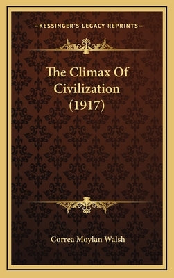The Climax of Civilization (1917) by Walsh, Correa Moylan