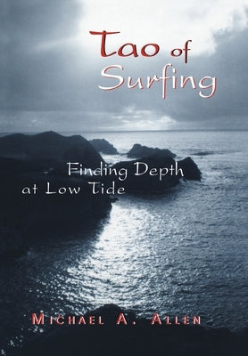 Tao of Surfing: Finding Depth at Low Tide by Allen, Michael a.