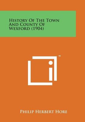 History of the Town and County of Wexford (1904) by Hore, Philip Herbert