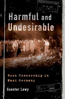 Harmful and Undesirable: Book Censorship in Nazi Germany by Lewy, Guenter