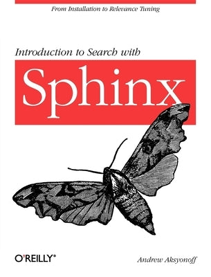 Introduction to Search with Sphinx: From Installation to Relevance Tuning by Aksyonoff, Andrew