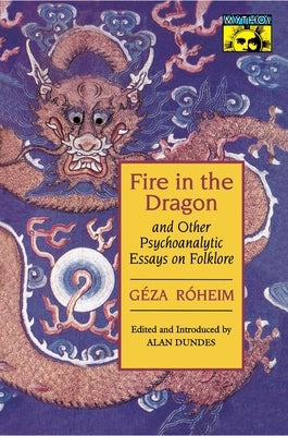 Fire in the Dragon and Other Psychoanalytic Essays on Folklore by Róheim, Géza