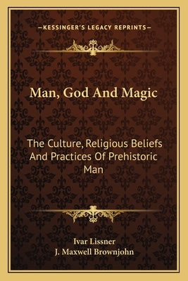 Man, God and Magic: The Culture, Religious Beliefs and Practices of Prehistoric Man by Lissner, Ivar