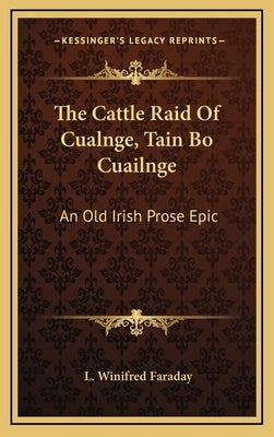The Cattle Raid of Cualnge, Tain Bo Cuailnge: An Old Irish Prose Epic by Faraday, L. Winifred