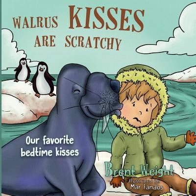 Walrus Kisses Are Scratchy: Our favorite bedtime kisses by Weight, Brent