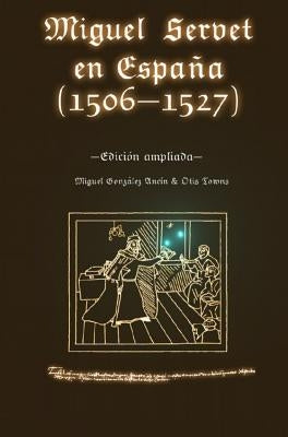 Miguel Servet en España (1506-1527). Edición ampliada. by Gonzalez Ancin, Miguel