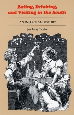 Eating, Drinking, and Visiting in the South: An Informal History by Taylor, Joe Gray