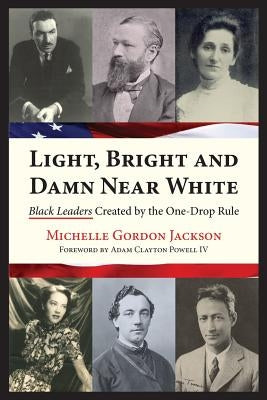 Light, Bright and Damn Near White: Black Leaders Created by the One-Drop Rule by Powell, Adam Clayton, IV