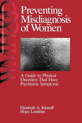 Preventing Misdiagnosis of Women: A Guide to Physical Disorders That Have Psychiatric Symptoms by Klonoff, Elizabeth Adele