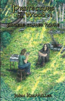 Protectors of The Wood #1: Phoebe Comes Home by Kixmiller, John