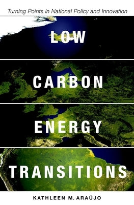 Low Carbon Energy Transitions: Turning Points in National Policy and Innovation by Araújo, Kathleen