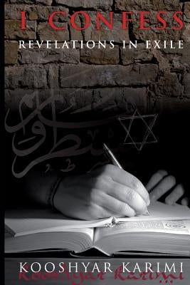 I Confess: Revelations in Exile by Karimi, Kooshyar