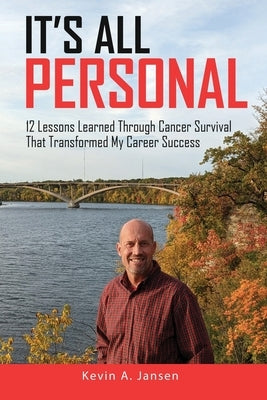 It's All Personal: 12 Lessons Learned Through Cancer Survival That Transformed My Career Success by Jansen, Kevin