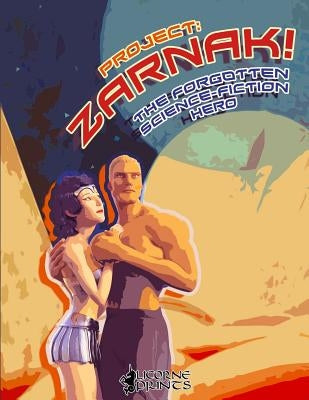 Project: Zarnak! (Illustrated) & (Annotated): The Forgotten Science Fiction Hero by Prints, Licorne