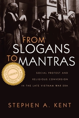 From Slogans to Mantras: Social Protest and Religious Conversion in the Late Vietnam Era by Kent, Stephen
