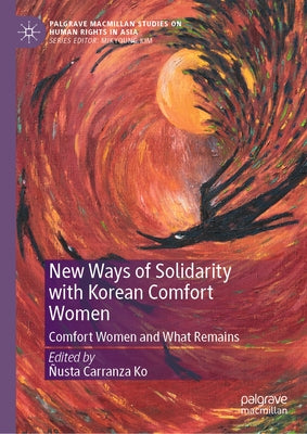 New Ways of Solidarity with Korean Comfort Women: Comfort Women and What Remains by Carranza Ko, Ñusta