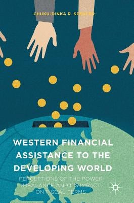 Western Financial Assistance to the Developing World: Perceptions of the Power Imbalance and Its Impact on Fiscal Terms by Spencer, Chuku-Dinka R.