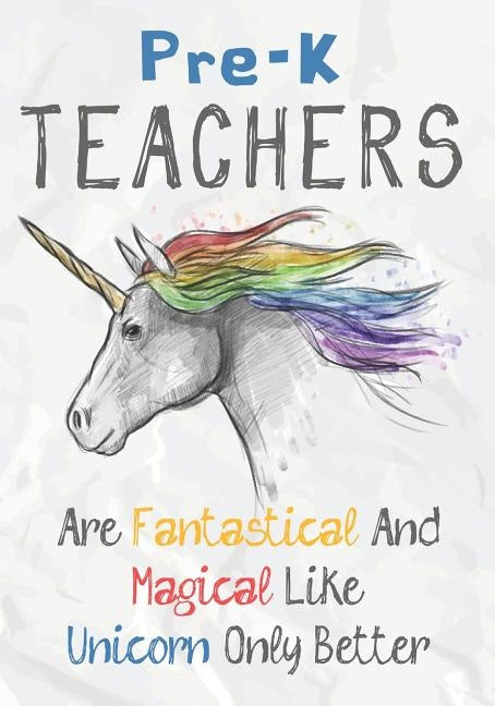 Pre-K Teachers Are Fantastical & Magical Like A Unicorn Only Better: Perfect Year End Graduation or Thank You Gift for Teachers, Teacher Appreciation by Kech, Omi