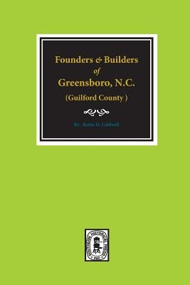 (guilford County) Founders and Builders of Greensboro, North Carolina, 1808-1908. by Caldwell, Bettie