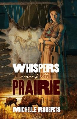 Whispers Among the Prairie by Roberts, Michelle