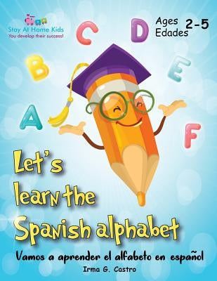 Let's Learn the Spanish Alphabet!: ¡Vamos a aprender el alfabeto en español! by Ramos, Irma Griselda