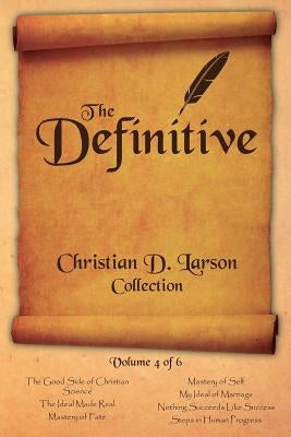 Christian D. Larson - The Definitive Collection - Volume 4 of 6 by Larson, Christian D.