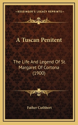 A Tuscan Penitent: The Life And Legend Of St. Margaret Of Cortona (1900) by Cuthbert, Father