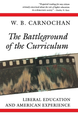 The Battleground of the Curriculum: Liberal Education and American Experience by Carnochan, W. B.