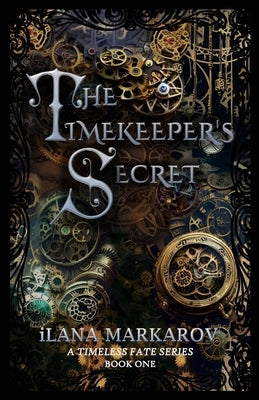 The Timekeeper's Secret: Timeless Fate Series Book 1 by Markarov, Ilana