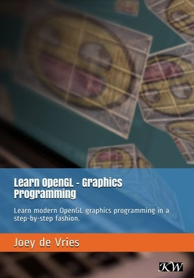 Learn OpenGL: Learn modern OpenGL graphics programming in a step-by-step fashion. by de Vries, Joey