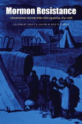 Mormon Resistance: A Documentary Account of the Utah Expedition, 1857-1858 by Hafen, Leroy R.