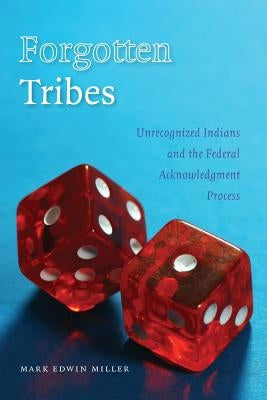 Forgotten Tribes: Unrecognized Indians and the Federal Acknowledgment Process by Miller, Mark E.