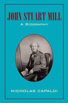 John Stuart Mill: A Biography by Capaldi, Nicholas