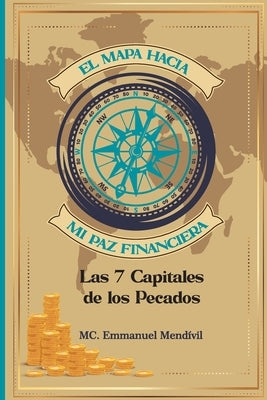 El mapa hacia mi paz financiera: Las 7 capitales de los pecados by Mendivil Gracia, Gonzalo Emmanuel