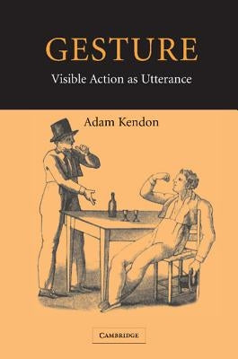 Gesture: Visible Action as Utterance by Kendon, Adam