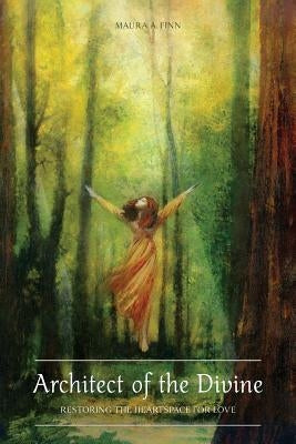 Architect of the Divine: Restoring the Heartspace for Love by Finn, Maura a.