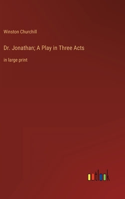 Dr. Jonathan; A Play in Three Acts: in large print by Churchill, Winston