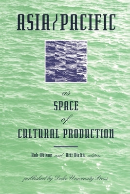 Asia/Pacific as Space of Cultural Production by Wilson, Rob