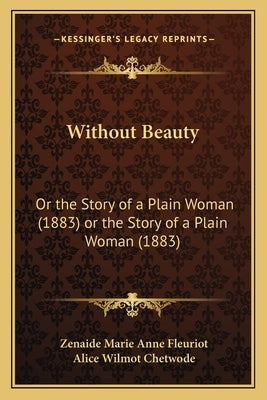 Without Beauty: Or the Story of a Plain Woman (1883) or the Story of a Plain Woman (1883) by Fleuriot, Zenaide Marie Anne